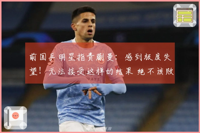 前国乒明星指责蒯曼：感到极度失望！无法接受这样的结果 绝不该败